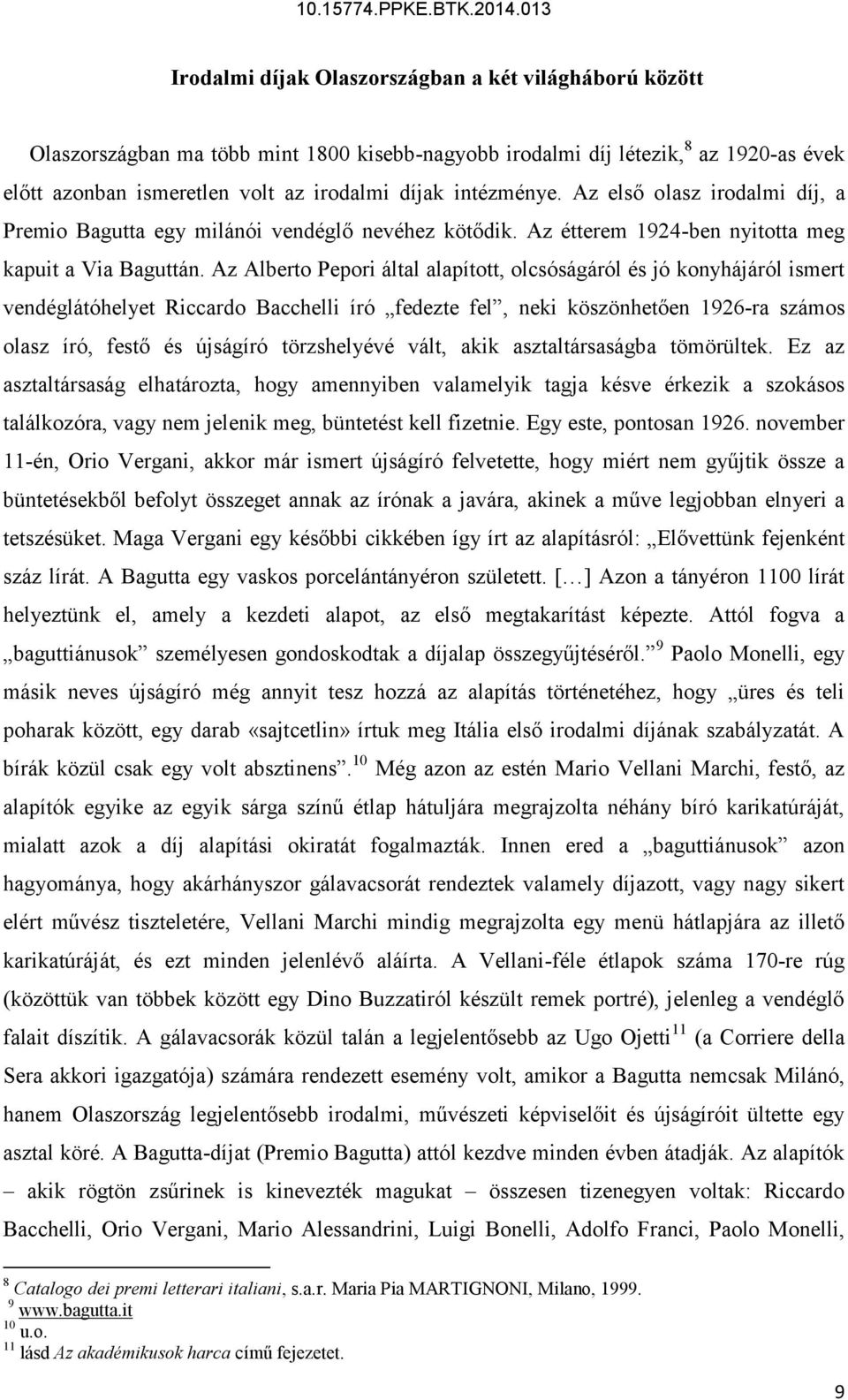 Az Alberto Pepori által alapított, olcsóságáról és jó konyhájáról ismert vendéglátóhelyet Riccardo Bacchelli író fedezte fel, neki köszönhetően 1926-ra számos olasz író, festő és újságíró