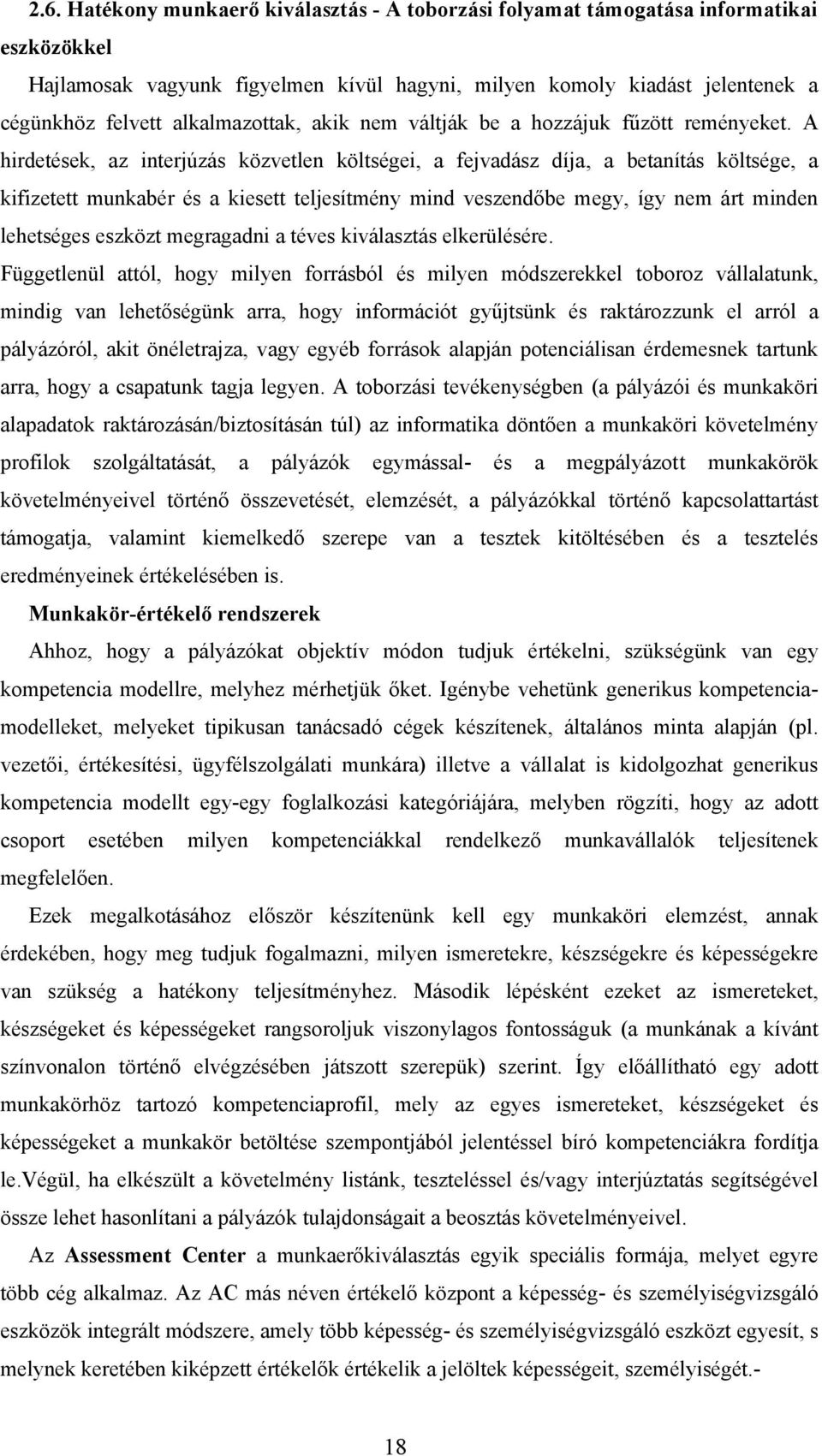 A hirdetések, az interjúzás közvetlen költségei, a fejvadász díja, a betanítás költsége, a kifizetett munkabér és a kiesett teljesítmény mind veszendőbe megy, így nem árt minden lehetséges eszközt