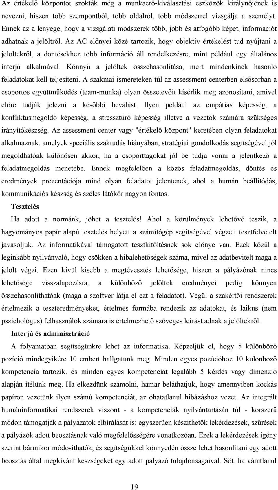 Az AC előnyei közé tartozik, hogy objektív értékelést tud nyújtani a jelöltekről, a döntésekhez több információ áll rendelkezésre, mint például egy általános interjú alkalmával.