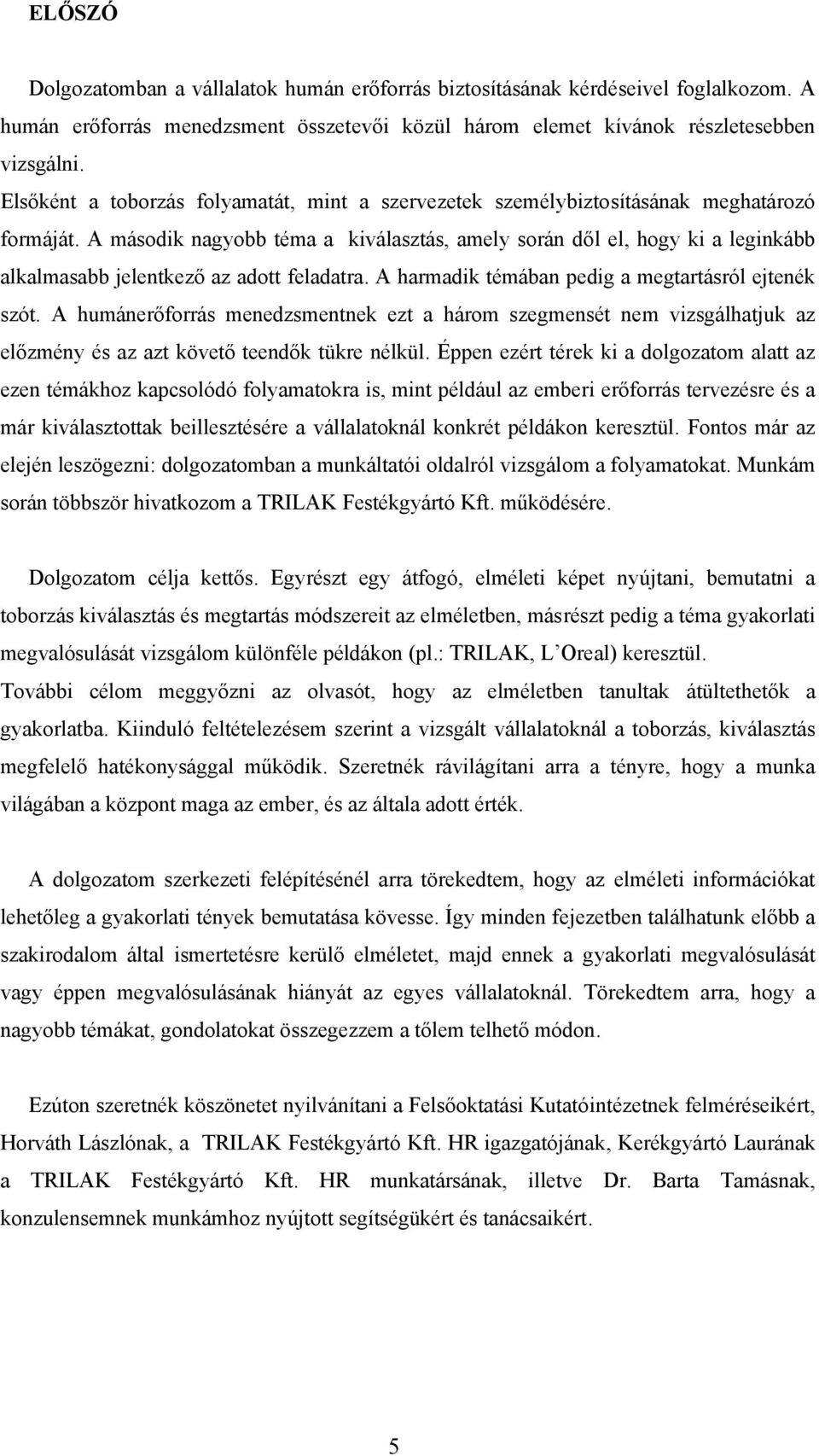 A második nagyobb téma a kiválasztás, amely során dől el, hogy ki a leginkább alkalmasabb jelentkező az adott feladatra. A harmadik témában pedig a megtartásról ejtenék szót.