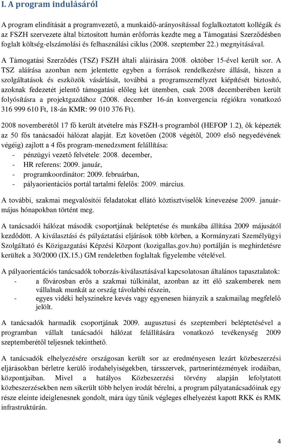 A TSZ aláírása azonban nem jelentette egyben a források rendelkezésre állását, hiszen a szolgáltatások és eszközök vásárlását, továbbá a programszemélyzet kiépítését biztosító, azoknak fedezetét