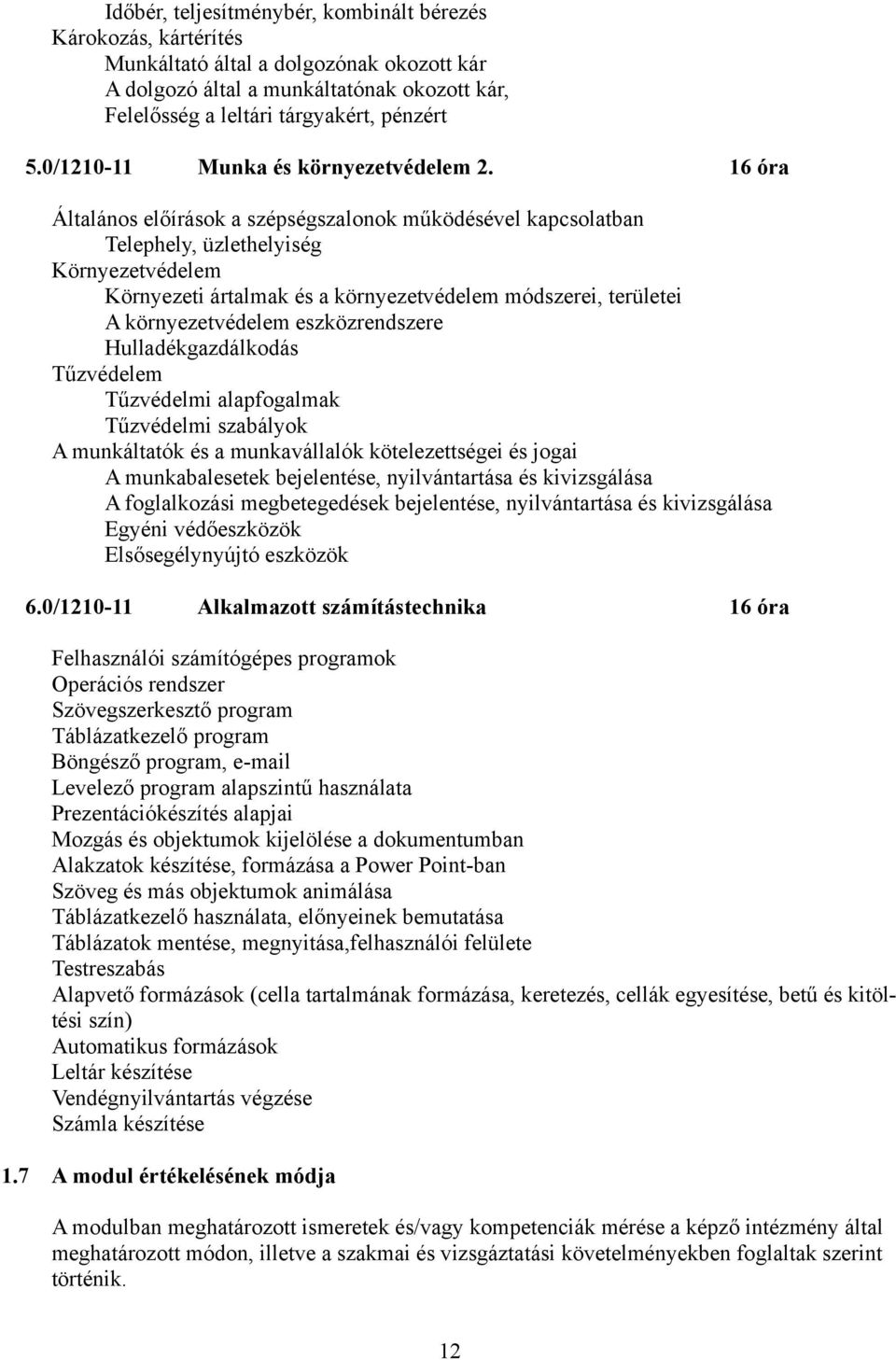 16 óra Általános előírások a szépségszalonok működésével kapcsolatban Telephely, üzlethelyiség Környezetvédelem Környezeti ártalmak és a környezetvédelem módszerei, területei A környezetvédelem