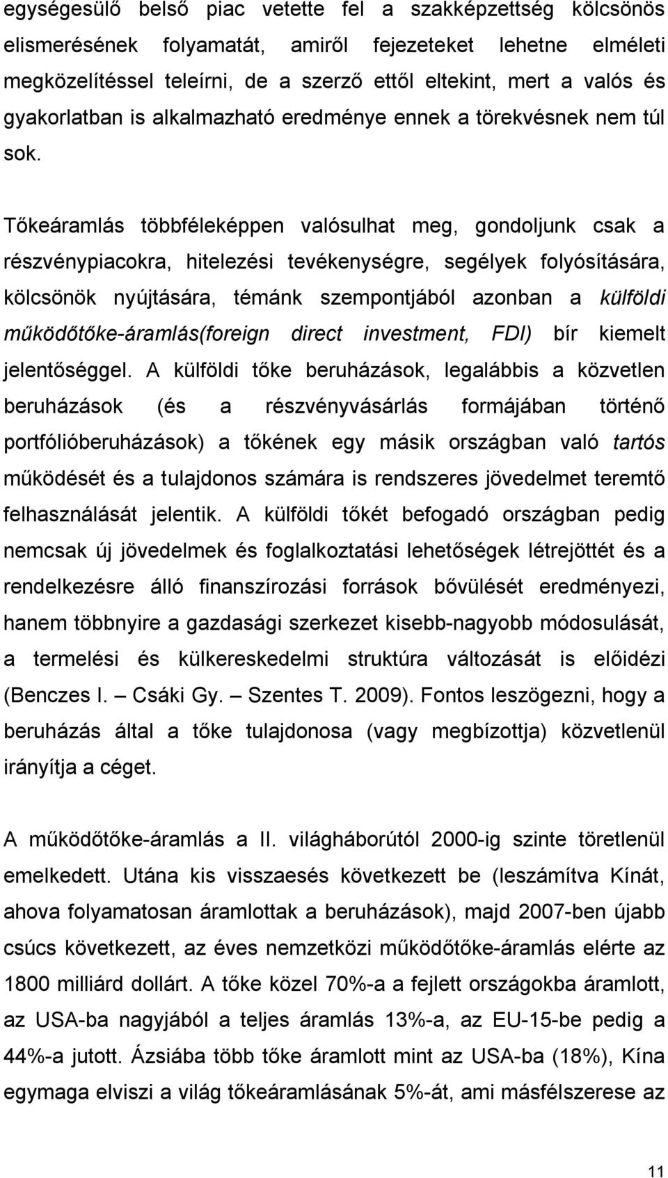 Tőkeáramlás többféleképpen valósulhat meg, gondoljunk csak a részvénypiacokra, hitelezési tevékenységre, segélyek folyósítására, kölcsönök nyújtására, témánk szempontjából azonban a külföldi