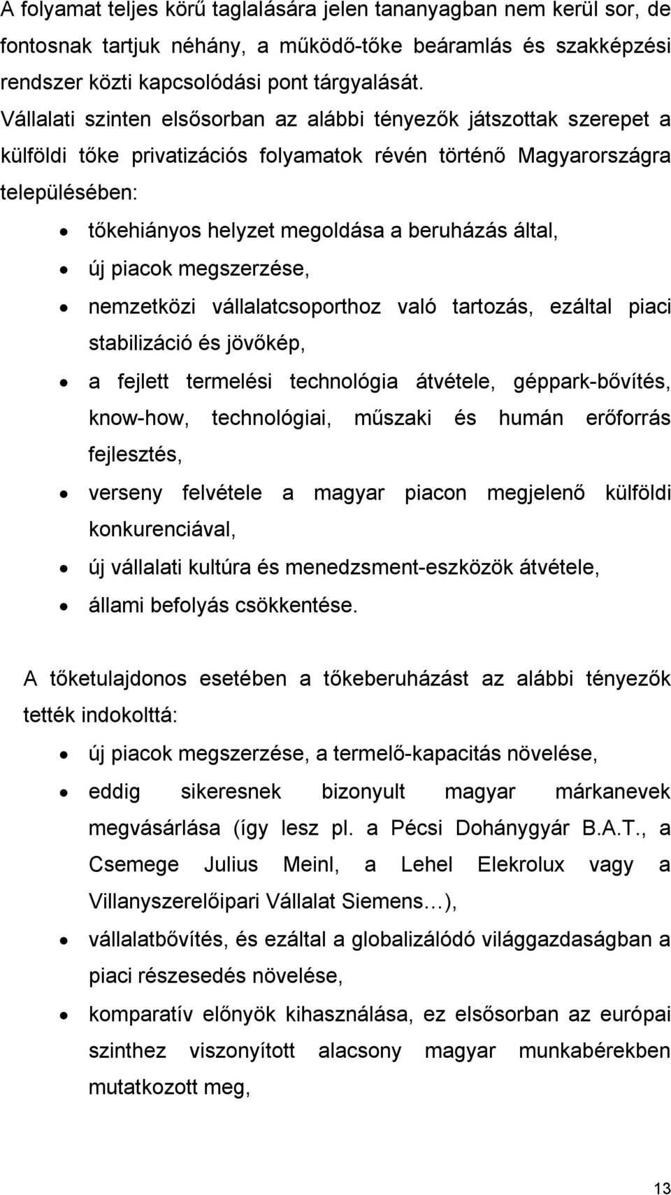 által, új piacok megszerzése, nemzetközi vállalatcsoporthoz való tartozás, ezáltal piaci stabilizáció és jövőkép, a fejlett termelési technológia átvétele, géppark-bővítés, know-how, technológiai,