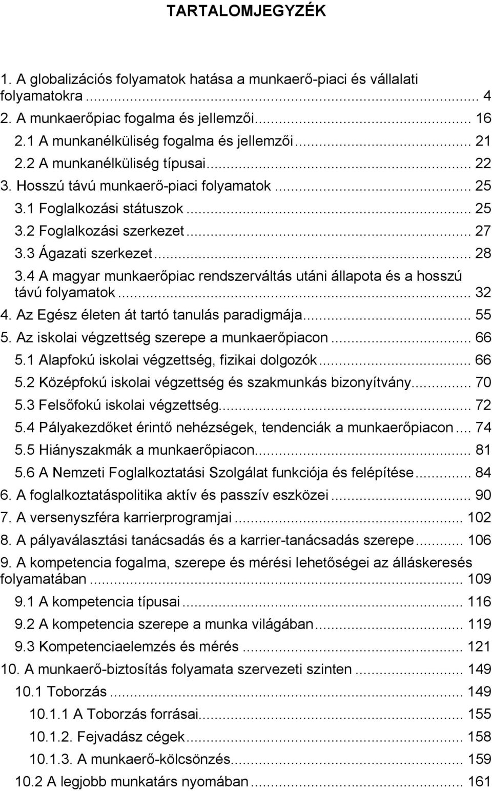 4 A magyar munkaerőpiac rendszerváltás utáni állapota és a hosszú távú folyamatok... 32 4. Az Egész életen át tartó tanulás paradigmája... 55 5. Az iskolai végzettség szerepe a munkaerőpiacon... 66 5.