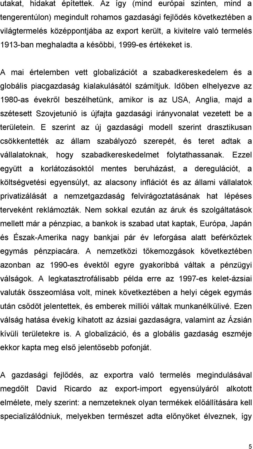 későbbi, 1999-es értékeket is. A mai értelemben vett globalizációt a szabadkereskedelem és a globális piacgazdaság kialakulásától számítjuk.