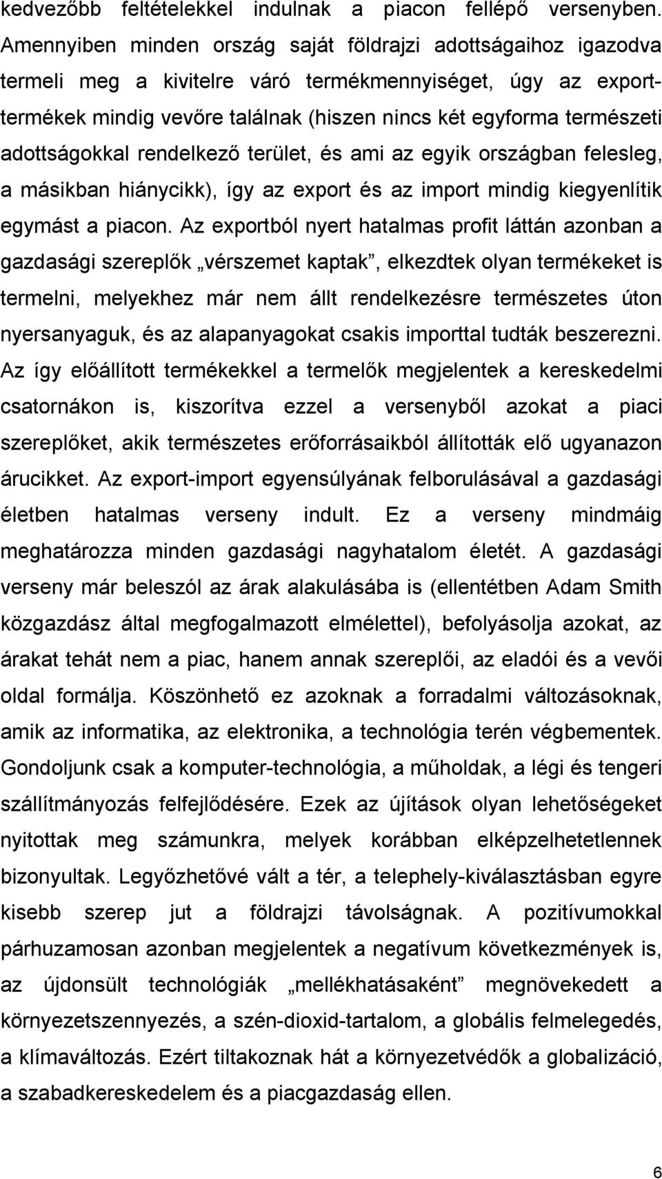 adottságokkal rendelkező terület, és ami az egyik országban felesleg, a másikban hiánycikk), így az export és az import mindig kiegyenlítik egymást a piacon.