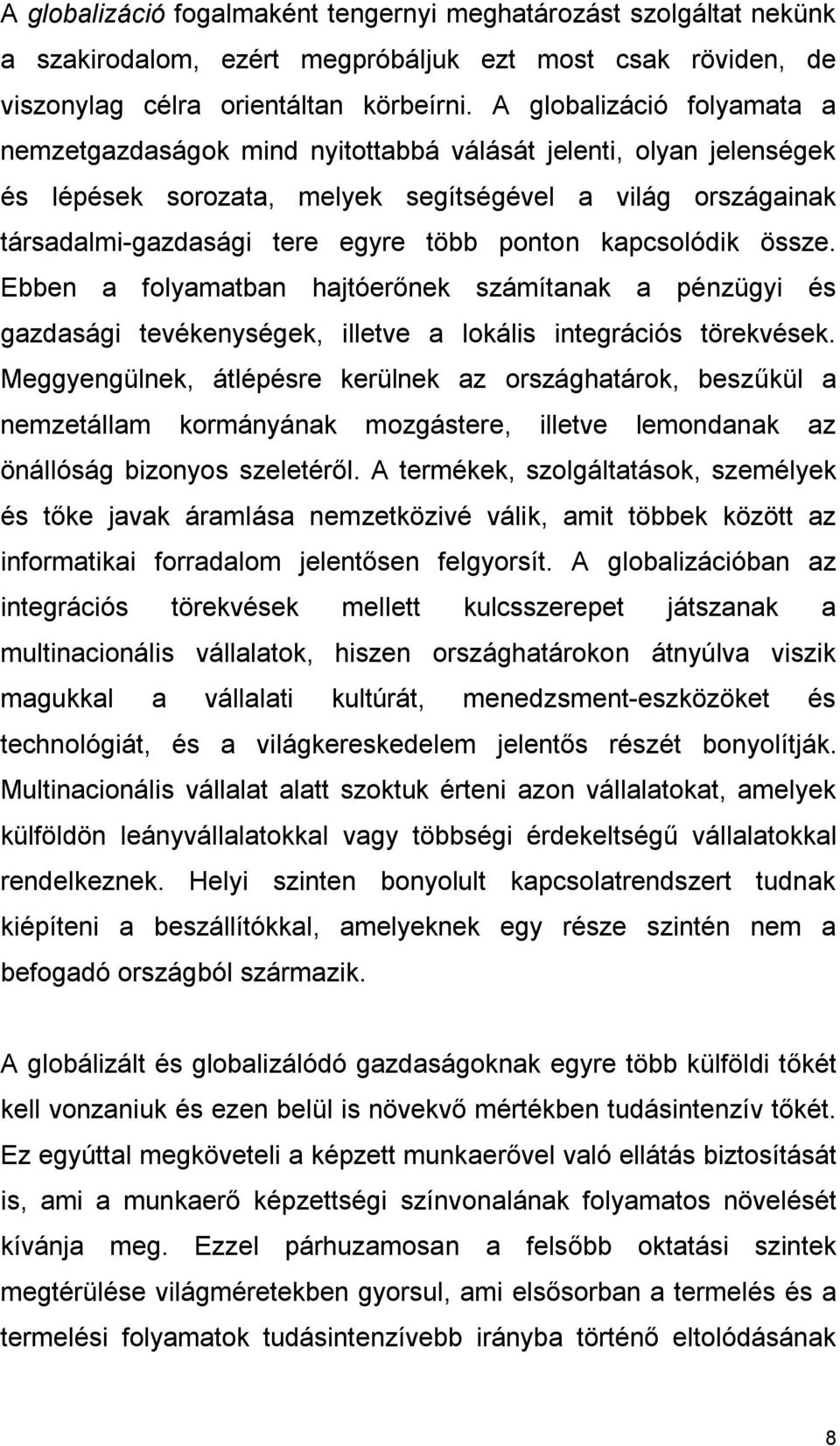 kapcsolódik össze. Ebben a folyamatban hajtóerőnek számítanak a pénzügyi és gazdasági tevékenységek, illetve a lokális integrációs törekvések.