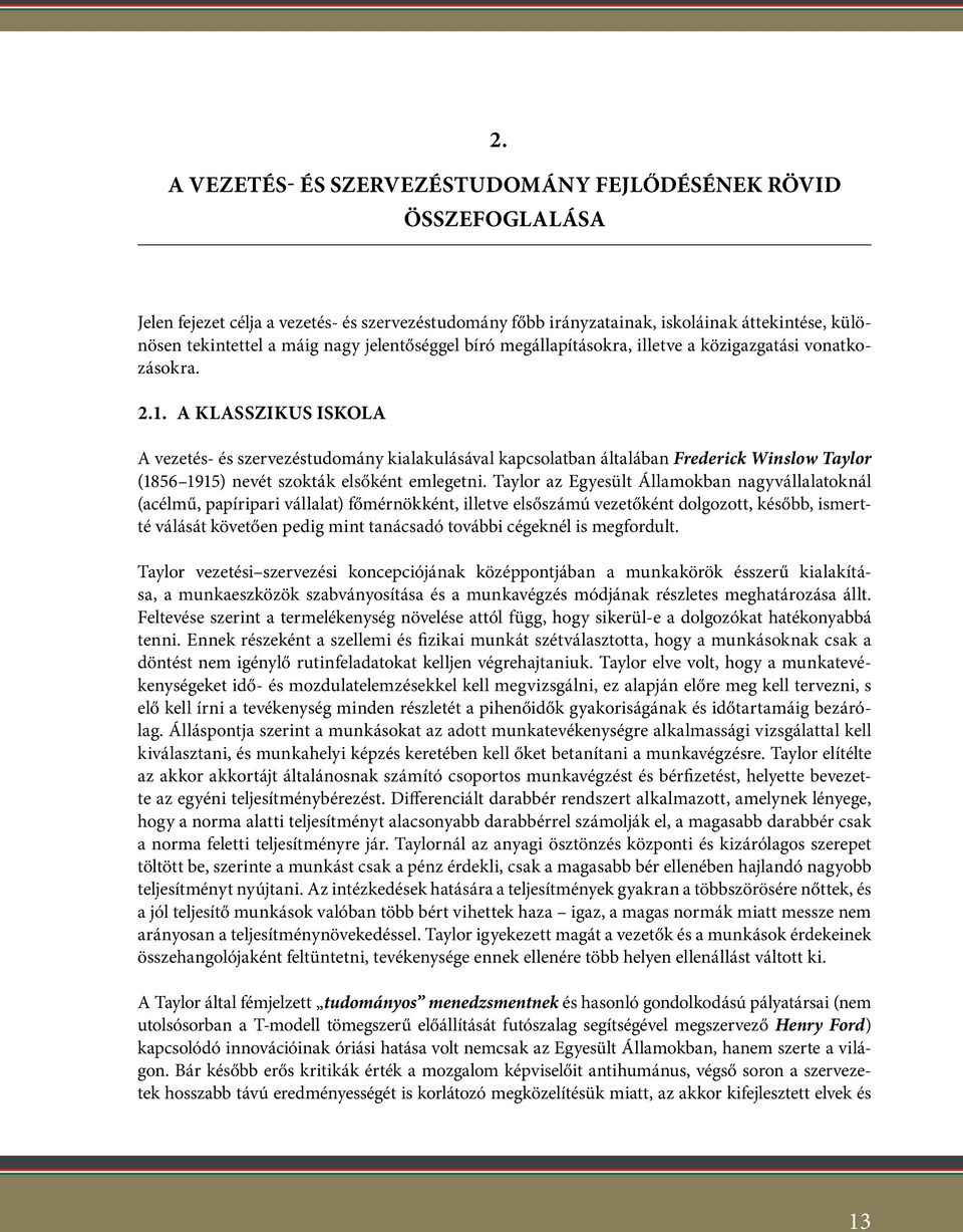 A klasszikus iskola A vezetés- és szervezéstudomány kialakulásával kapcsolatban általában Frederick Winslow Taylor (1856 1915) nevét szokták elsőként emlegetni.