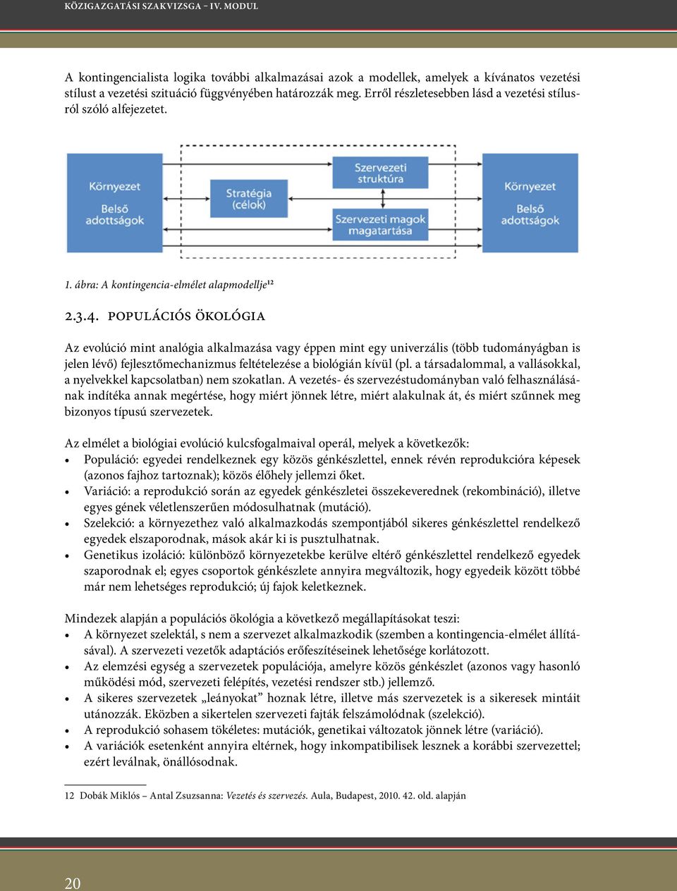 Populációs ökológia Az evolúció mint analógia alkalmazása vagy éppen mint egy univerzális (több tudományágban is jelen lévő) fejlesztőmechanizmus feltételezése a biológián kívül (pl.