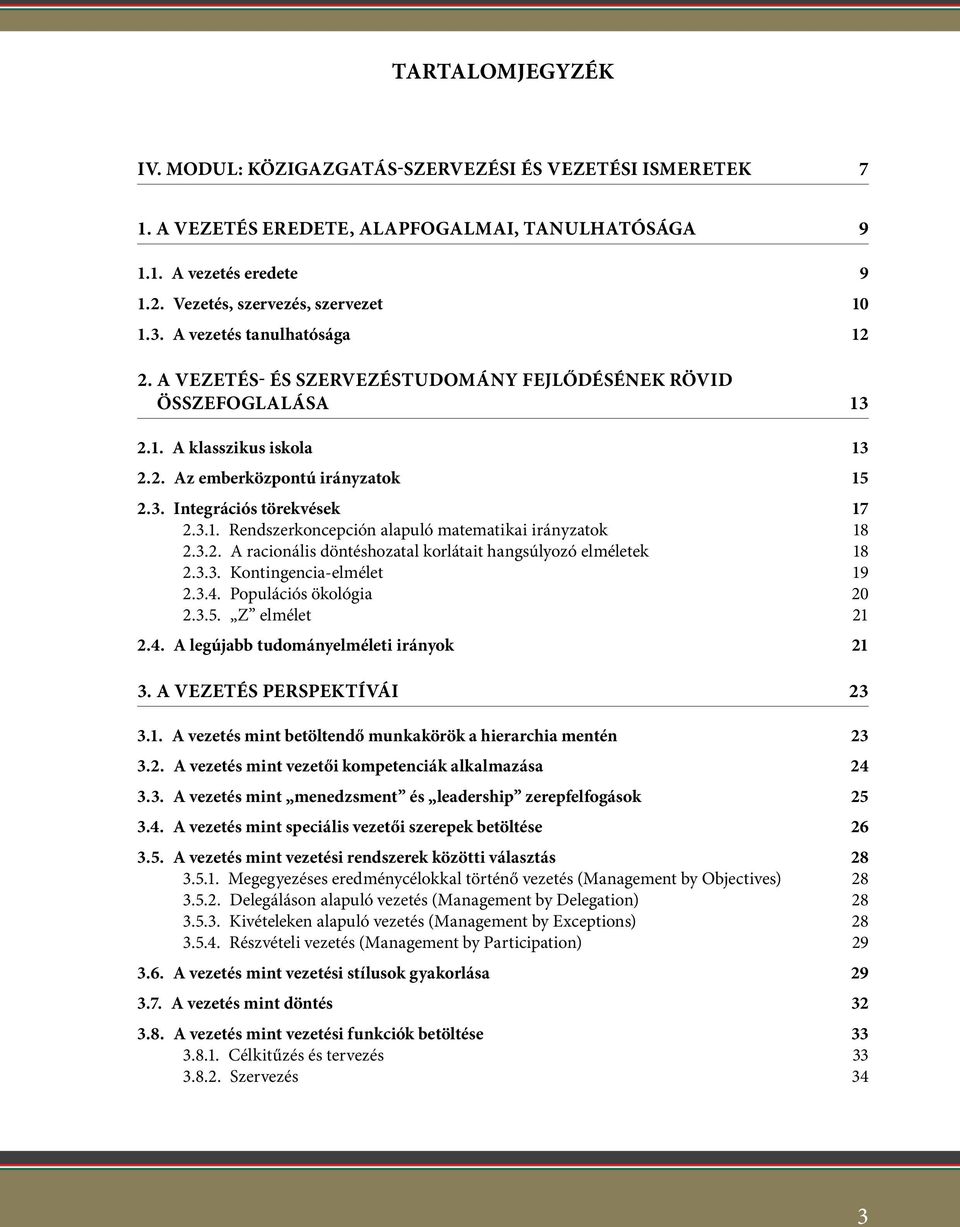 3.2. A racionális döntéshozatal korlátait hangsúlyozó elméletek 18 2.3.3. Kontingencia-elmélet 19 2.3.4. Populációs ökológia 20 2.3.5. Z elmélet 21 2.4. A legújabb tudományelméleti irányok 21 3.