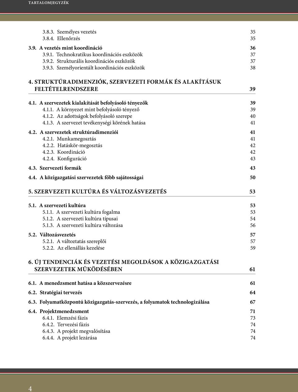 Az adottságok befolyásoló szerepe 40 4.1.3. A szervezet tevékenységi körének hatása 41 4.2. A szervezetek struktúradimenziói 41 4.2.1. Munkamegosztás 41 4.2.2. Hatáskör-megosztás 42 4.2.3. Koordináció 42 4.