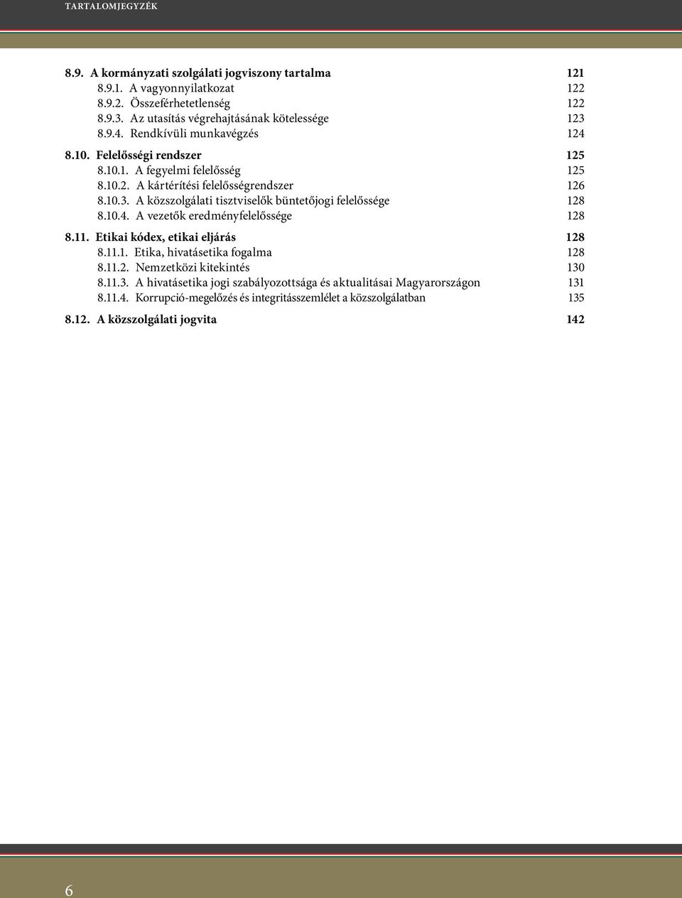 10.3. A közszolgálati tisztviselők büntetőjogi felelőssége 128 8.10.4. A vezetők eredményfelelőssége 128 8.11. Etikai kódex, etikai eljárás 128 8.11.1. Etika, hivatásetika fogalma 128 8.