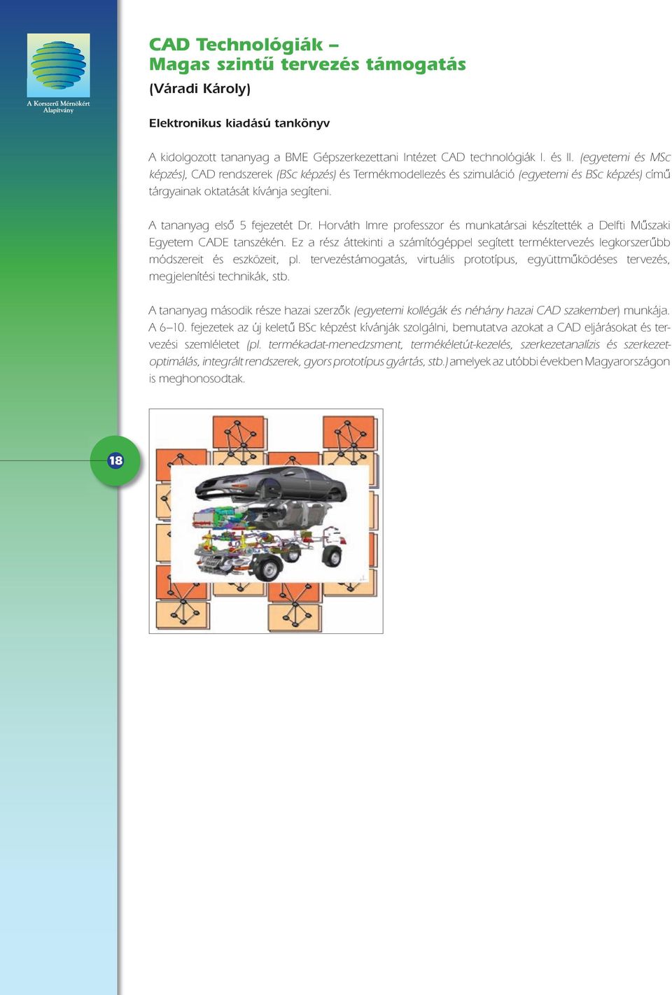 Horváth Imre professzor és munkatársai készítették a Delfti Mûszaki Egyetem CADE tanszékén. Ez a rész áttekinti a számítógéppel segített terméktervezés legkorszerûbb módszereit és eszközeit, pl.