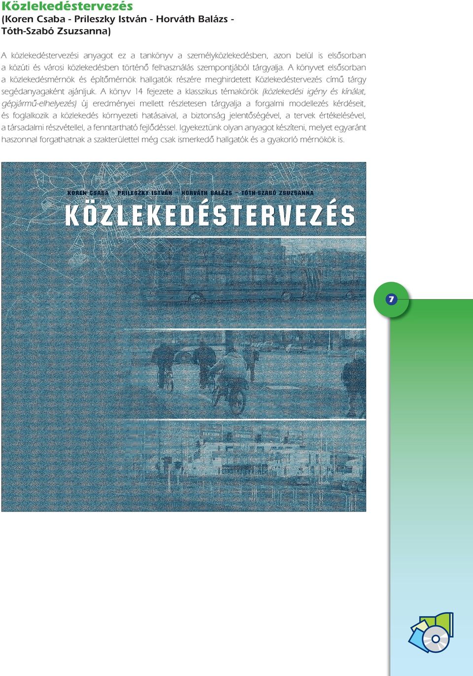 A könyvet elsôsorban a közlekedésmérnök és építômérnök hallgatók részére meghirdetett Közlekedéstervezés címû tárgy segédanyagaként ajánljuk.