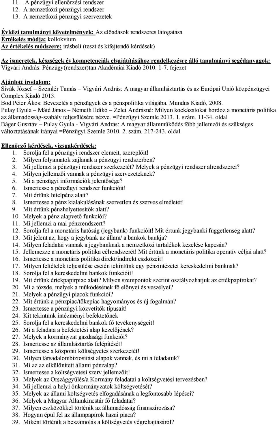 fejezet Sivák József Szemlér Tamás Vigvári András: A magyar államháztartás és az Európai Unió közpénzügyei Complex Kiadó 2013. Bod Péter Ákos: Bevezetés a pénzügyek és a pénzpolitika világába.