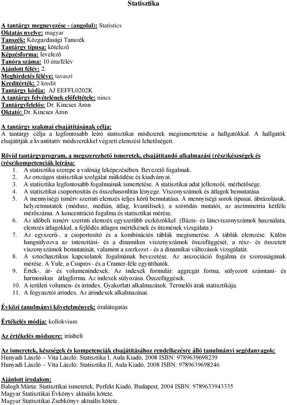 A hallgatók elsajátítják a kvantitatív módszerekkel végzett elemzési lehetőségeit. 1. A statisztika szerepe a valóság leképezésében. Bevezető fogalmak. 2.