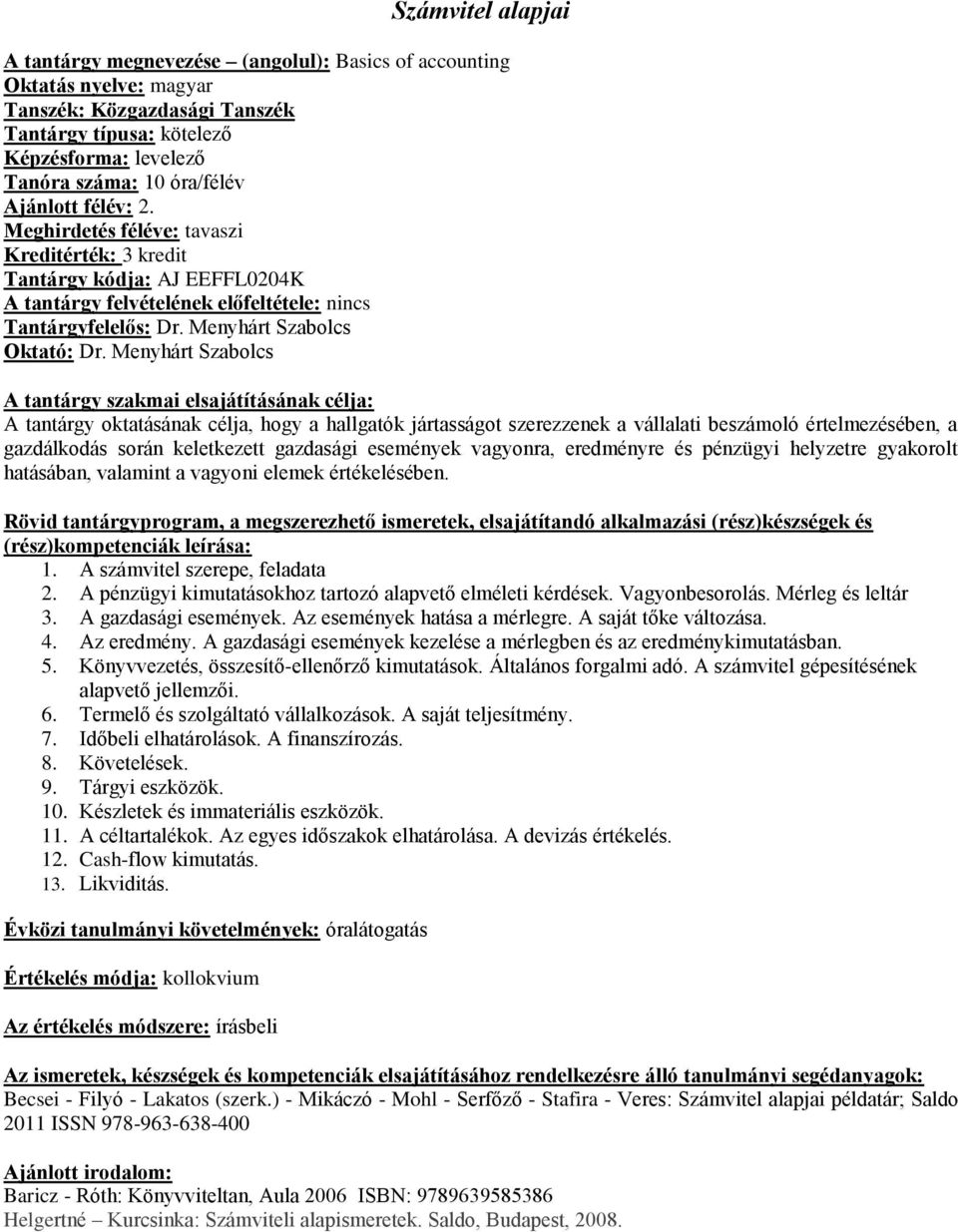 Menyhárt Szabolcs A tantárgy oktatásának célja, hogy a hallgatók jártasságot szerezzenek a vállalati beszámoló értelmezésében, a gazdálkodás során keletkezett gazdasági események vagyonra, eredményre