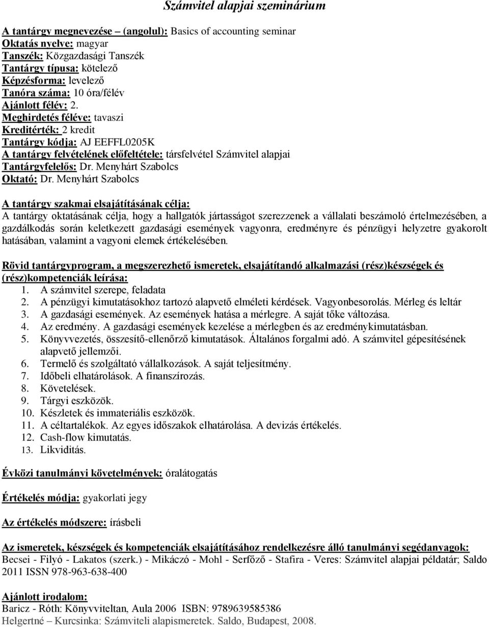 Menyhárt Szabolcs A tantárgy oktatásának célja, hogy a hallgatók jártasságot szerezzenek a vállalati beszámoló értelmezésében, a gazdálkodás során keletkezett gazdasági események vagyonra, eredményre