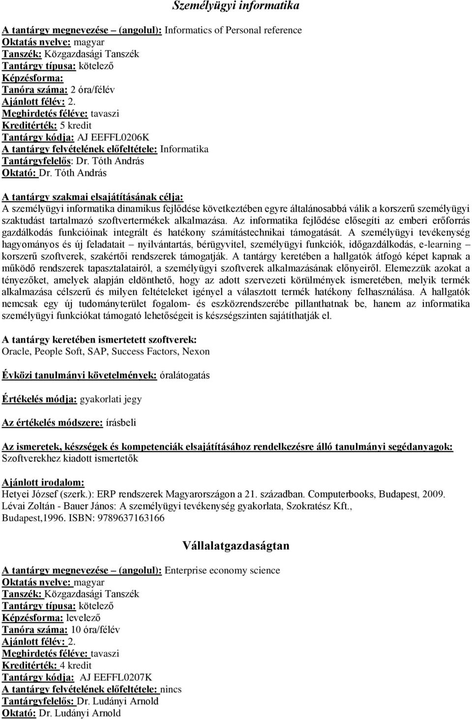 Tóth András A személyügyi informatika dinamikus fejlődése következtében egyre általánosabbá válik a korszerű személyügyi szaktudást tartalmazó szoftvertermékek alkalmazása.