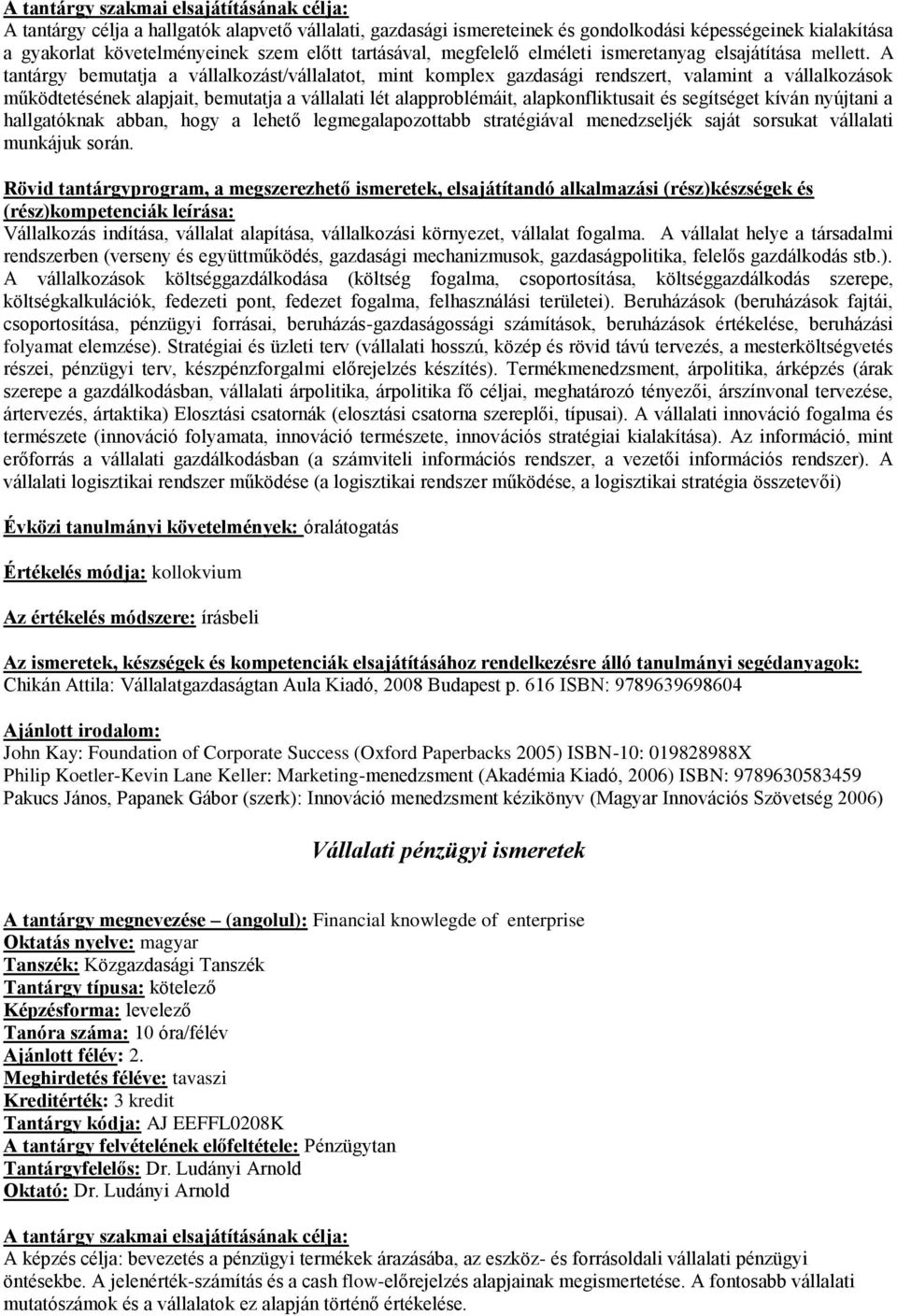 A tantárgy bemutatja a vállalkozást/vállalatot, mint komplex gazdasági rendszert, valamint a vállalkozások működtetésének alapjait, bemutatja a vállalati lét alapproblémáit, alapkonfliktusait és