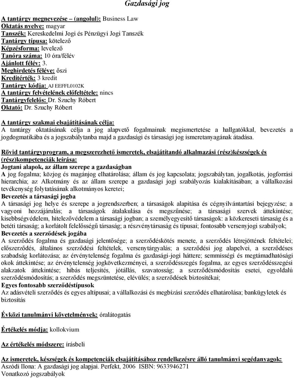 Szuchy Róbert Gazdasági jog A tantárgy oktatásának célja a jog alapvető fogalmainak megismertetése a hallgatókkal, bevezetés a jogdogmatikába és a jogszabálytanba majd a gazdasági és társasági jog