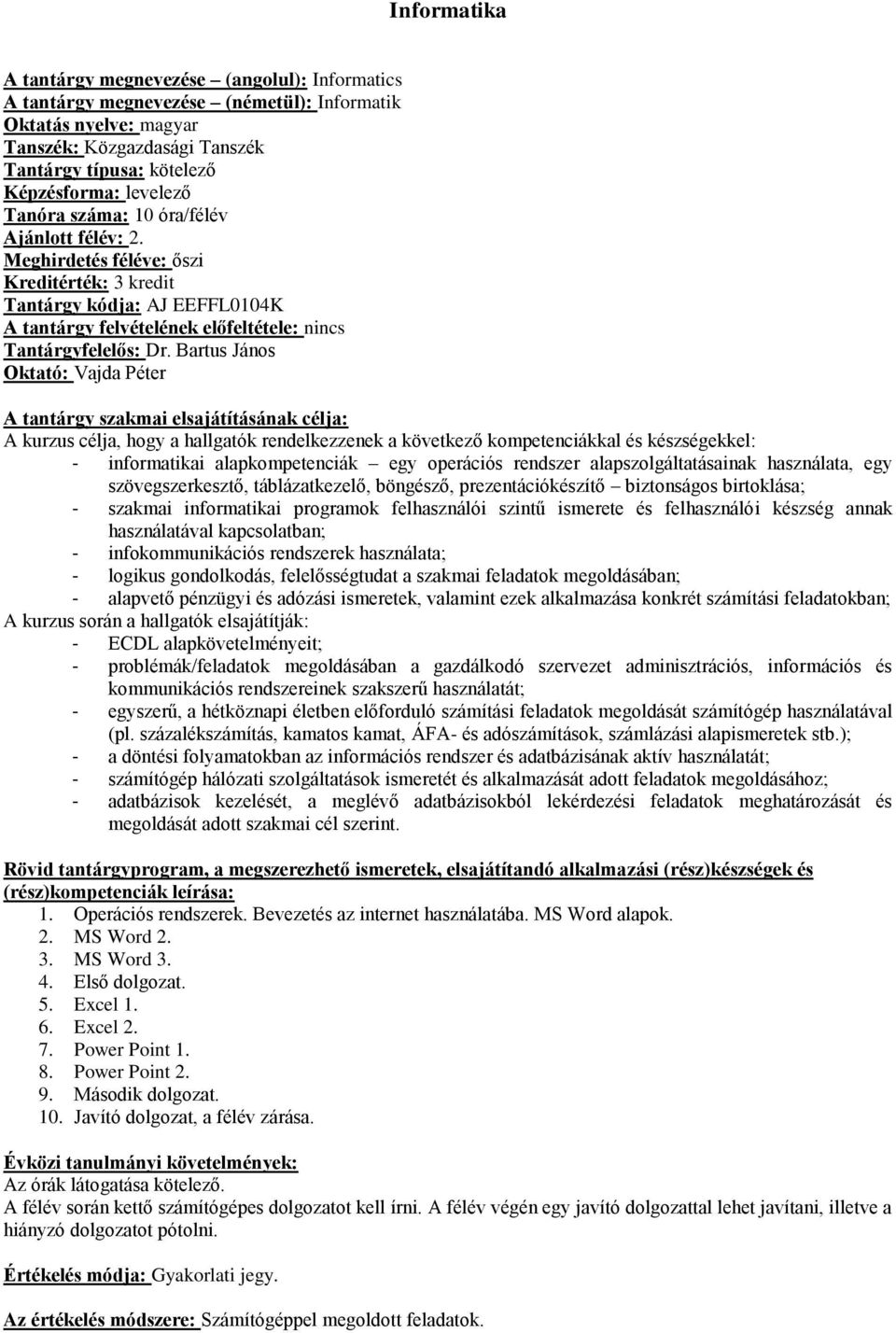 alapszolgáltatásainak használata, egy szövegszerkesztő, táblázatkezelő, böngésző, prezentációkészítő biztonságos birtoklása; - szakmai informatikai programok felhasználói szintű ismerete és