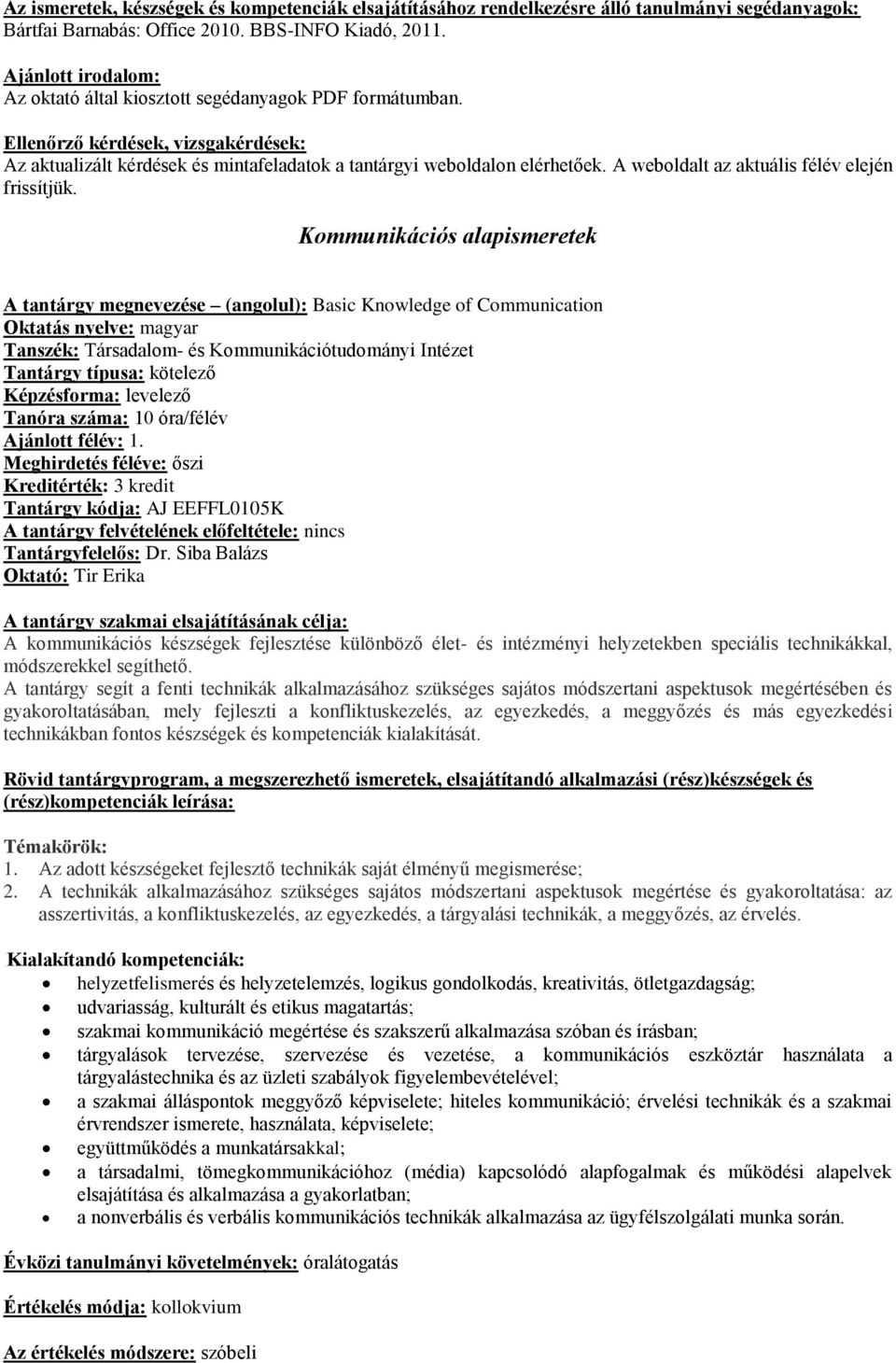 Kommunikációs alapismeretek A tantárgy megnevezése (angolul): Basic Knowledge of Communication Tanszék: Társadalom- és Kommunikációtudományi Intézet Ajánlott félév: 1.