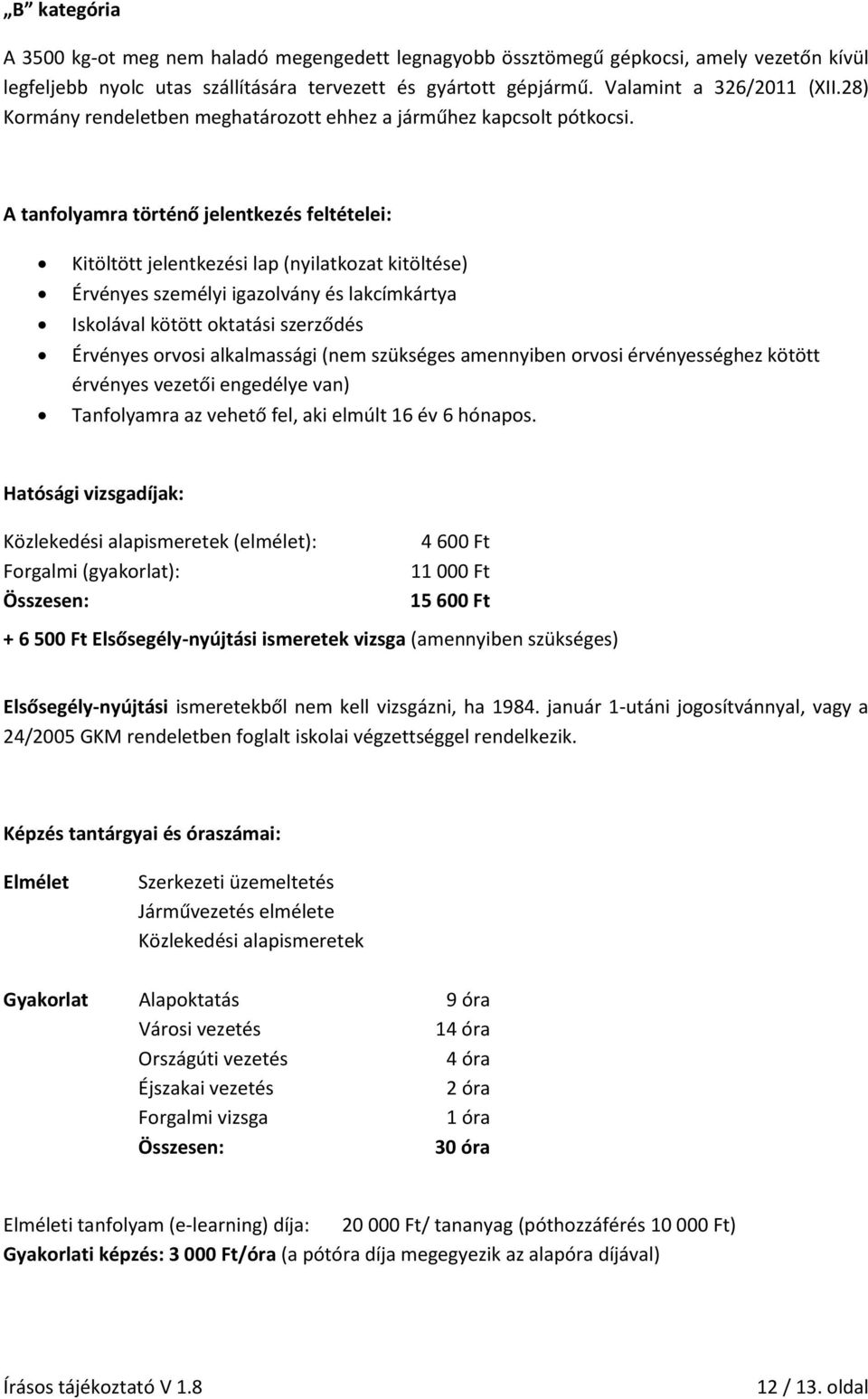 A tanfolyamra történő jelentkezés feltételei: Kitöltött jelentkezési lap (nyilatkozat kitöltése) Érvényes személyi igazolvány és lakcímkártya Iskolával kötött oktatási szerződés Érvényes orvosi