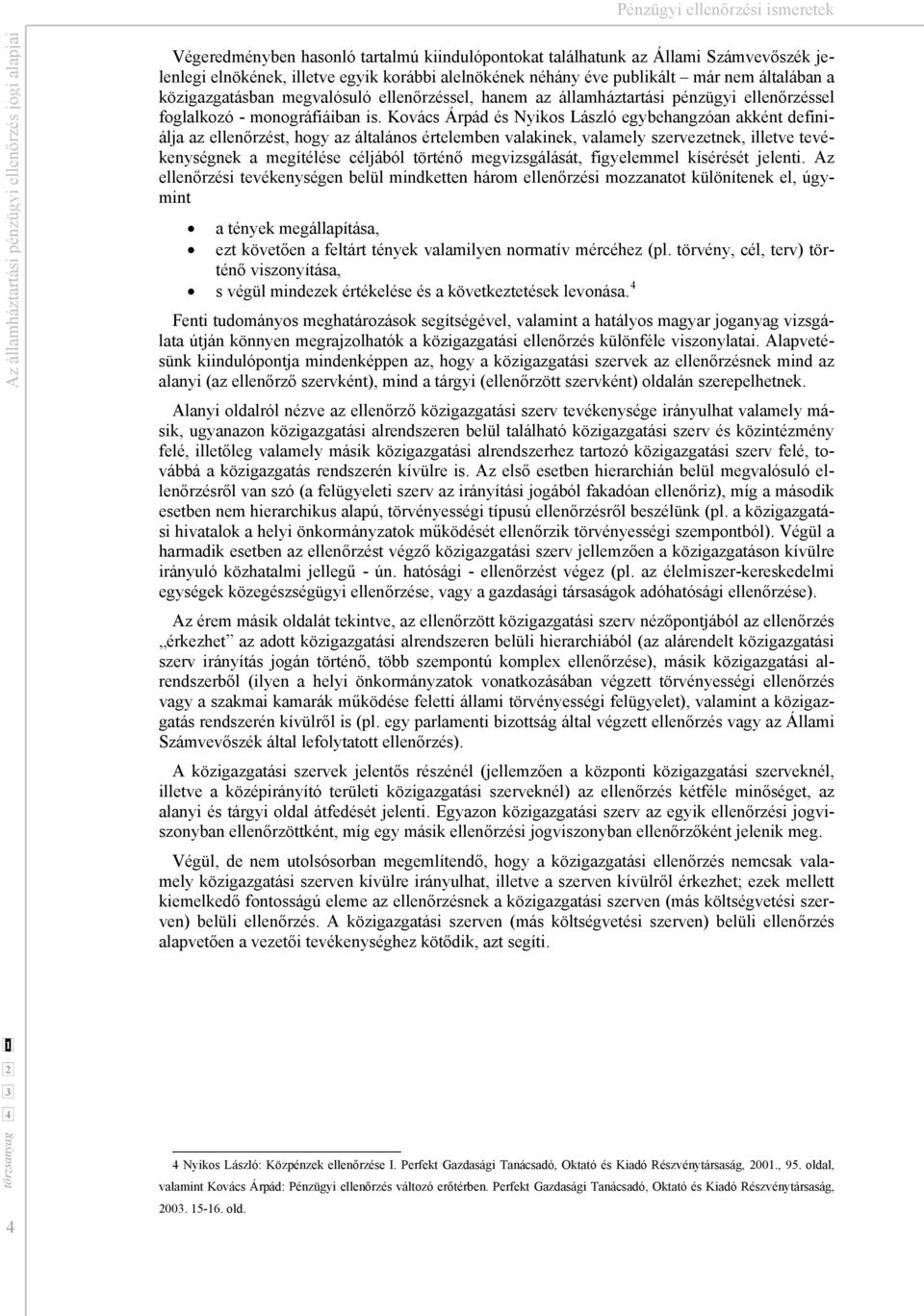 Kovács Árpád és Nyikos László egybehangzóan akként definiálja az ellenőrzést, hogy az általános értelemben valakinek, valamely szervezetnek, illetve tevékenységnek a megítélése céljából történő