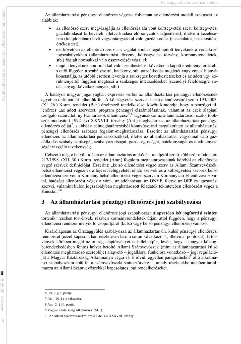 (használatot, hasznosítást, értékesítést); ezt követően az ellenőrző szerv a vizsgálat során megállapított tényeknek a vonatkozó jogszabályokban (államháztartási törvény, költségvetési törvény,