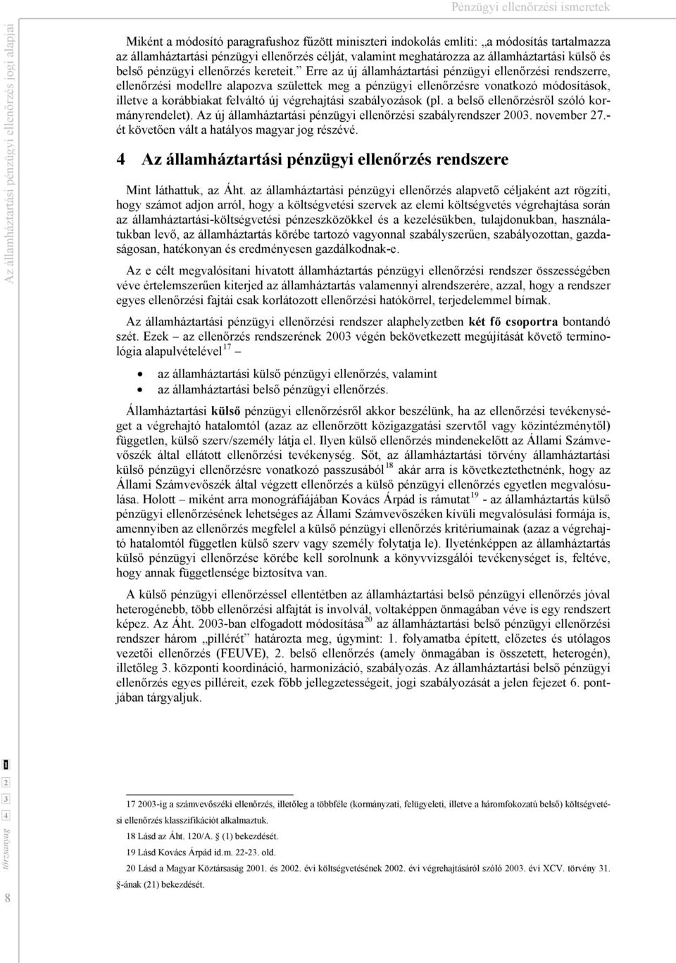 Erre az új államháztartási pénzügyi ellenőrzési rendszerre, ellenőrzési modellre alapozva születtek meg a pénzügyi ellenőrzésre vonatkozó módosítások, illetve a korábbiakat felváltó új végrehajtási