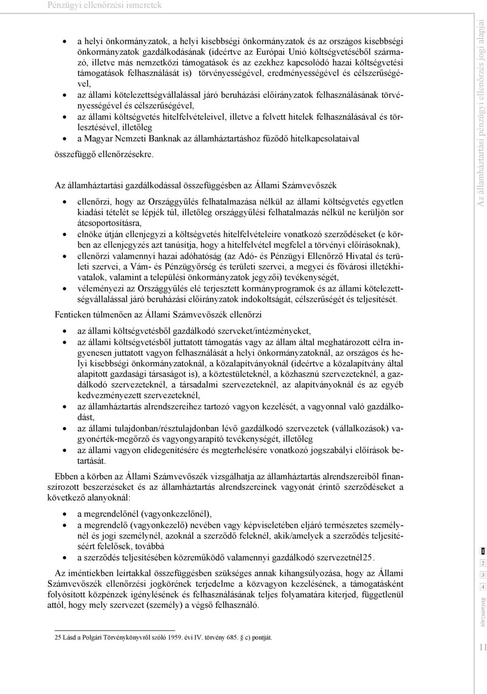 előirányzatok felhasználásának törvényességével és célszerűségével, az állami költségvetés hitelfelvételeivel, illetve a felvett hitelek felhasználásával és törlesztésével, illetőleg a Magyar Nemzeti