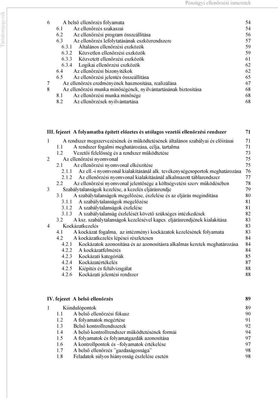 5 Az ellenőrzési jelentés összeállítása 65 7 Az ellenőrzés eredményének hasznosítása, realizálása 67 8 Az ellenőrzési munka minőségének, nyilvántartásának biztosítása 68 8.