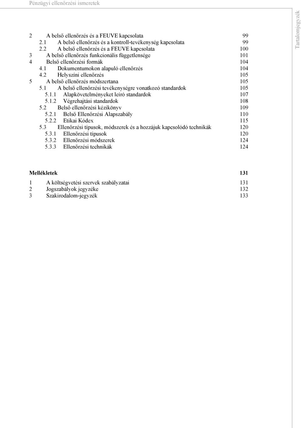 Helyszíni ellenőrzés 05 5 A belső ellenőrzés módszertana 05 5. A belső ellenőrzési tevékenységre vonatkozó standardok 05 5.. Alapkövetelményeket leíró standardok 07 5.. Végrehajtási standardok 08 5.