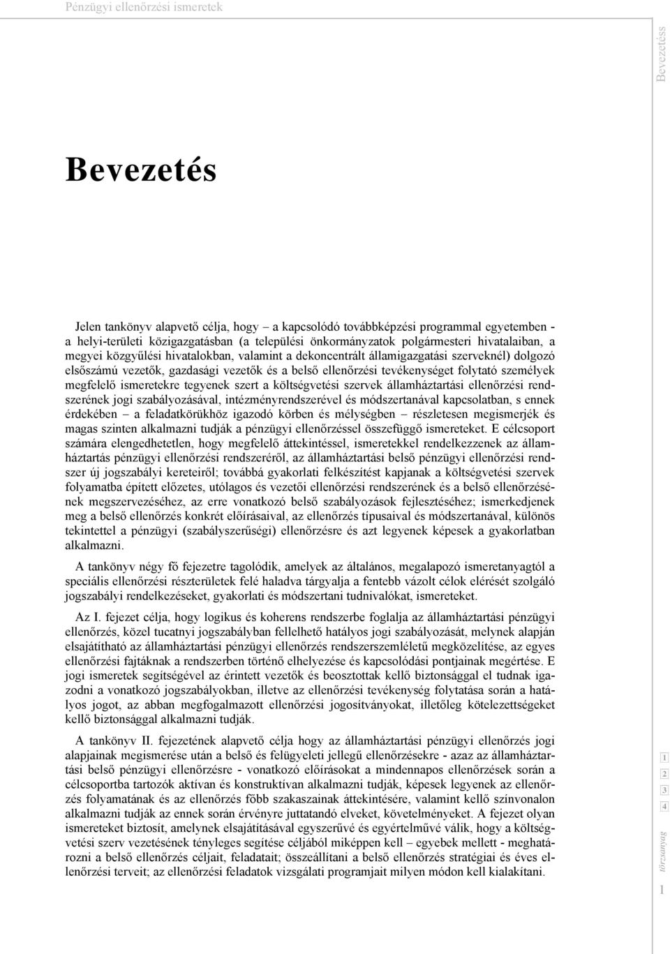 ismeretekre tegyenek szert a költségvetési szervek államháztartási ellenőrzési rendszerének jogi szabályozásával, intézményrendszerével és módszertanával kapcsolatban, s ennek érdekében a