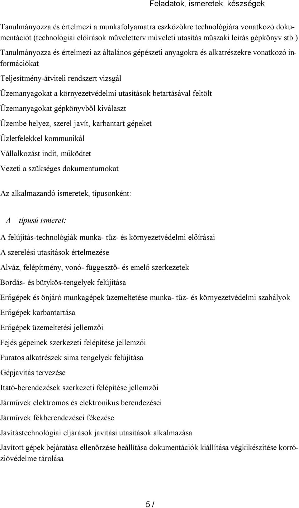 ) Tanulmányozza és értelmezi az általános gépészeti anyagokra és alkatrészekre vonatkozó információkat Teljesítmény-átviteli rendszert vizsgál Üzemanyagokat a környezetvédelmi utasítások betartásával