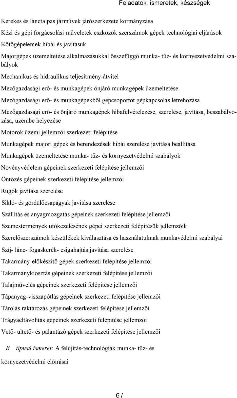 munkagépek üzemeltetése Mezőgazdasági erő- és munkagépekből gépcsoportot gépkapcsolás létrehozása Mezőgazdasági erő- és önjáró munkagépek hibafelvételezése, szerelése, javítása, beszabályozása,