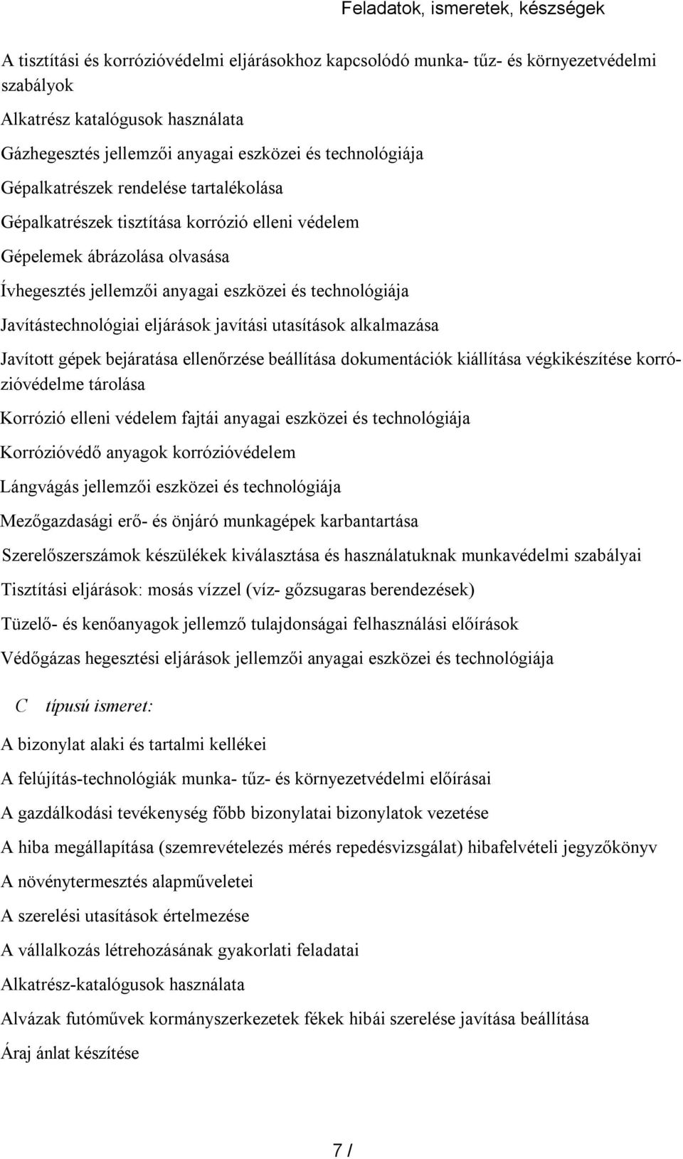 technológiája Javítástechnológiai eljárások javítási utasítások alkalmazása Javított gépek bejáratása ellenőrzése beállítása dokumentációk kiállítása végkikészítése korrózióvédelme tárolása Korrózió