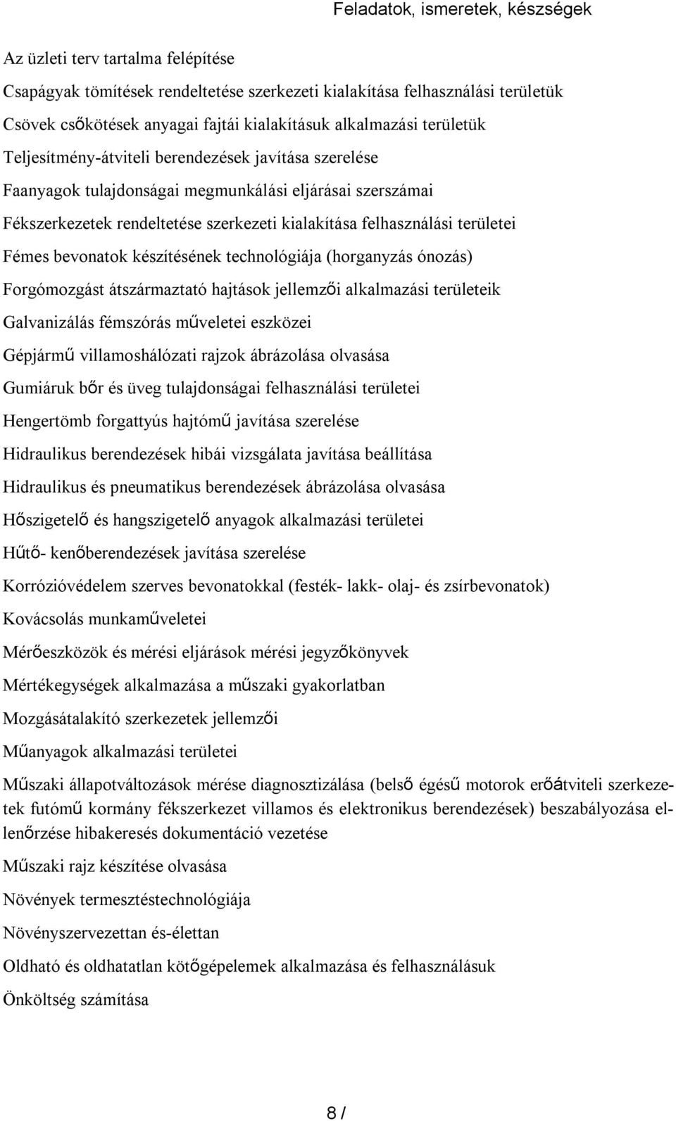 területei Fémes bevonatok készítésének technológiája (horganyzás ónozás) Forgómozgást átszármaztató hajtások jellemzői alkalmazási területeik Galvanizálás fémszórás műveletei eszközei Gépjármű