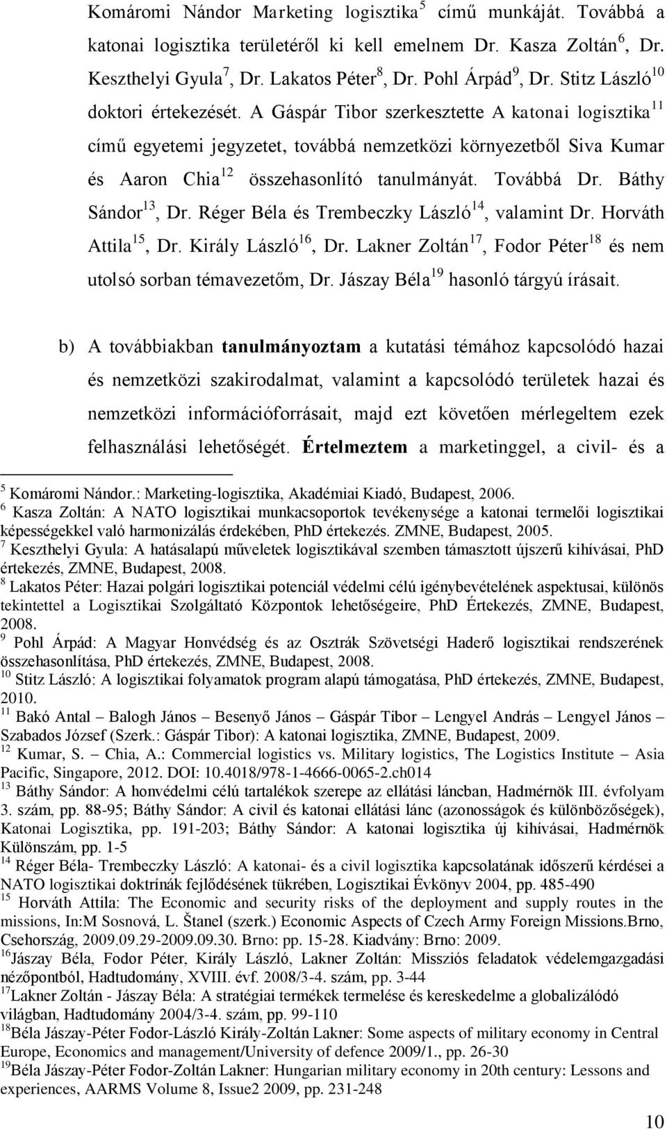 A Gáspár Tibor szerkesztette A katonai logisztika 11 című egyetemi jegyzetet, továbbá nemzetközi környezetből Siva Kumar és Aaron Chia 12 összehasonlító tanulmányát. Továbbá Dr. Báthy Sándor 13, Dr.