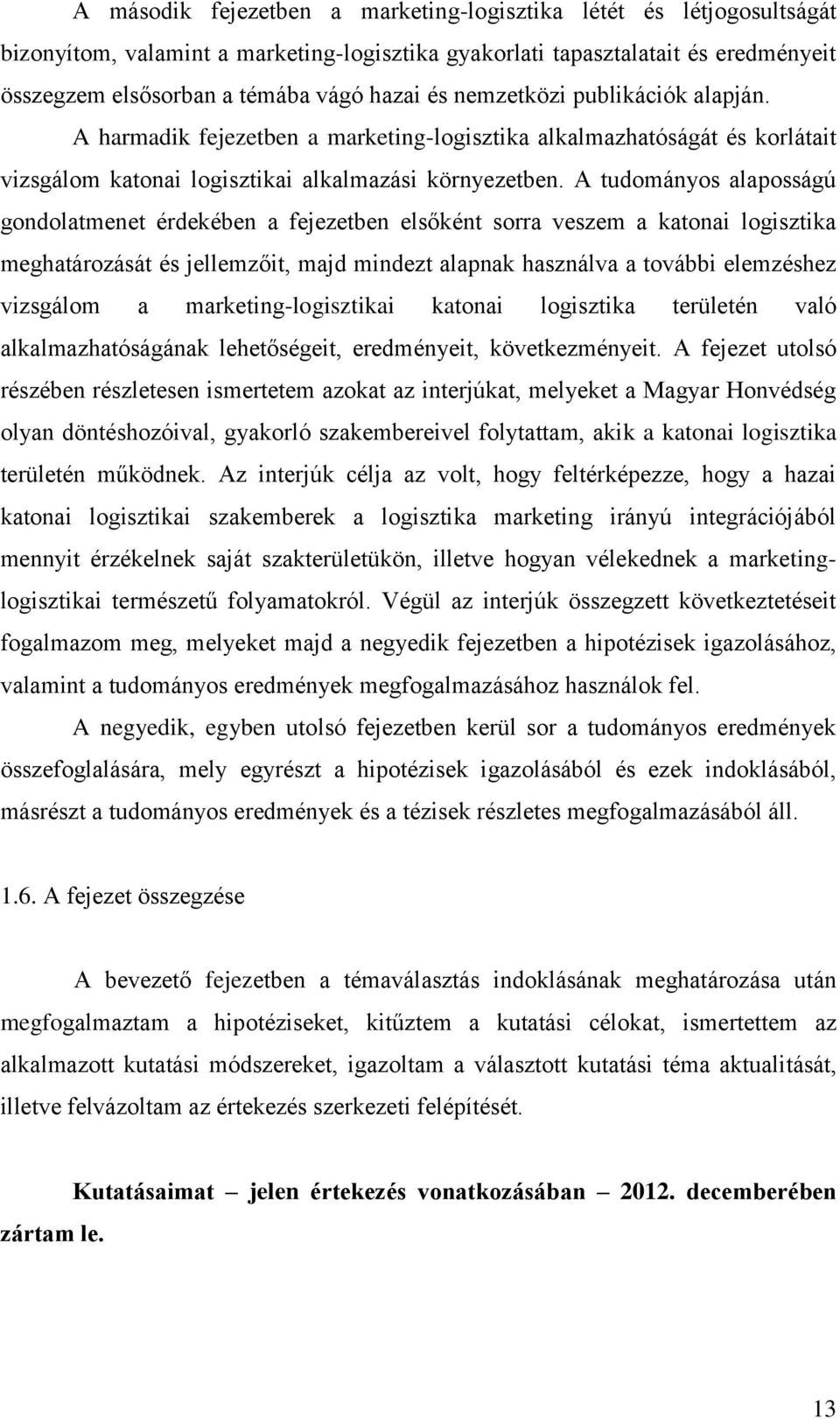 A tudományos alaposságú gondolatmenet érdekében a fejezetben elsőként sorra veszem a katonai logisztika meghatározását és jellemzőit, majd mindezt alapnak használva a további elemzéshez vizsgálom a