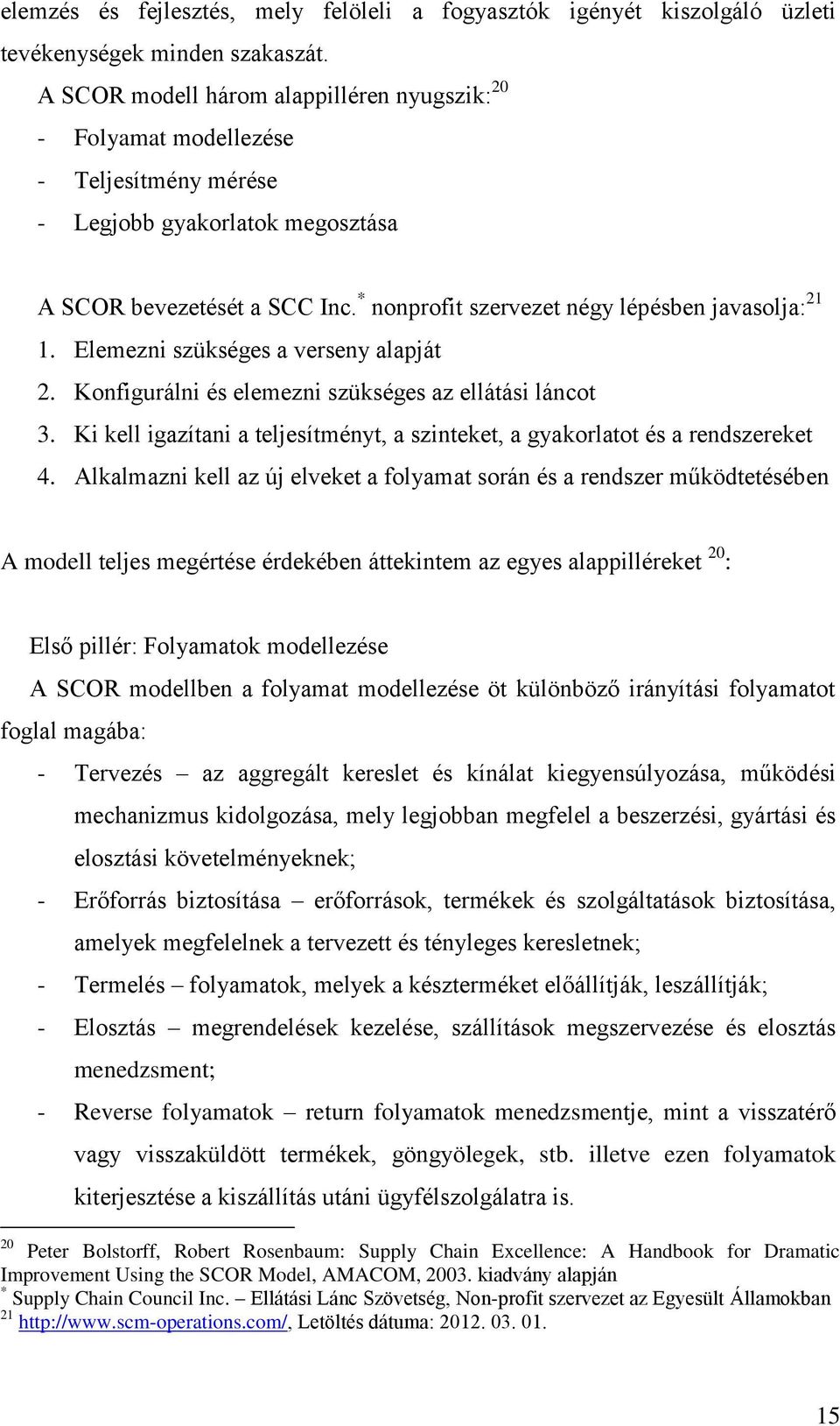 * nonprofit szervezet négy lépésben javasolja: 21 1. Elemezni szükséges a verseny alapját 2. Konfigurálni és elemezni szükséges az ellátási láncot 3.