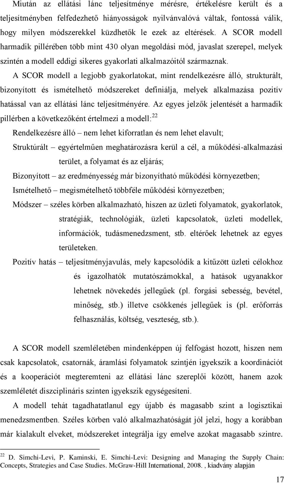 A SCOR modell a legjobb gyakorlatokat, mint rendelkezésre álló, strukturált, bizonyított és ismételhető módszereket definiálja, melyek alkalmazása pozitív hatással van az ellátási lánc