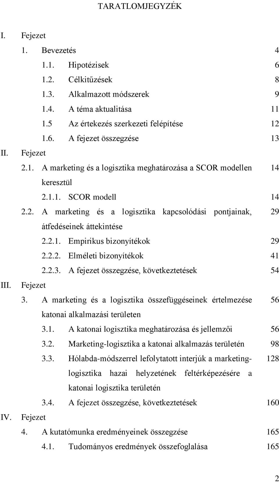 2.2. Elméleti bizonyítékok 41 2.2.3. A fejezet összegzése, következtetések 54 III. Fejezet 3. A marketing és a logisztika összefüggéseinek értelmezése 56 katonai alkalmazási területen 3.1. A katonai logisztika meghatározása és jellemzői 56 3.