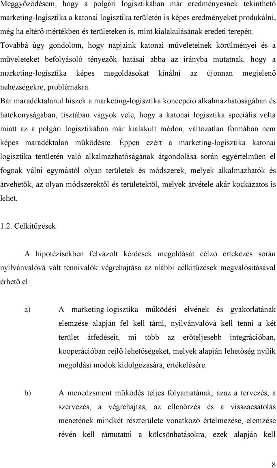 Továbbá úgy gondolom, hogy napjaink katonai műveleteinek körülményei és a műveleteket befolyásoló tényezők hatásai abba az irányba mutatnak, hogy a marketing-logisztika képes megoldásokat kínálni az