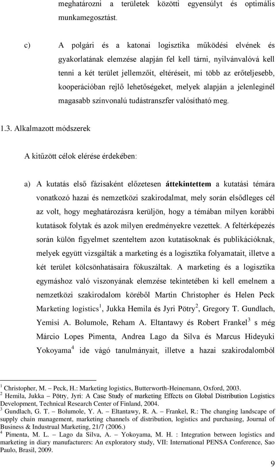 kooperációban rejlő lehetőségeket, melyek alapján a jelenleginél magasabb színvonalú tudástranszfer valósítható meg. 1.3.