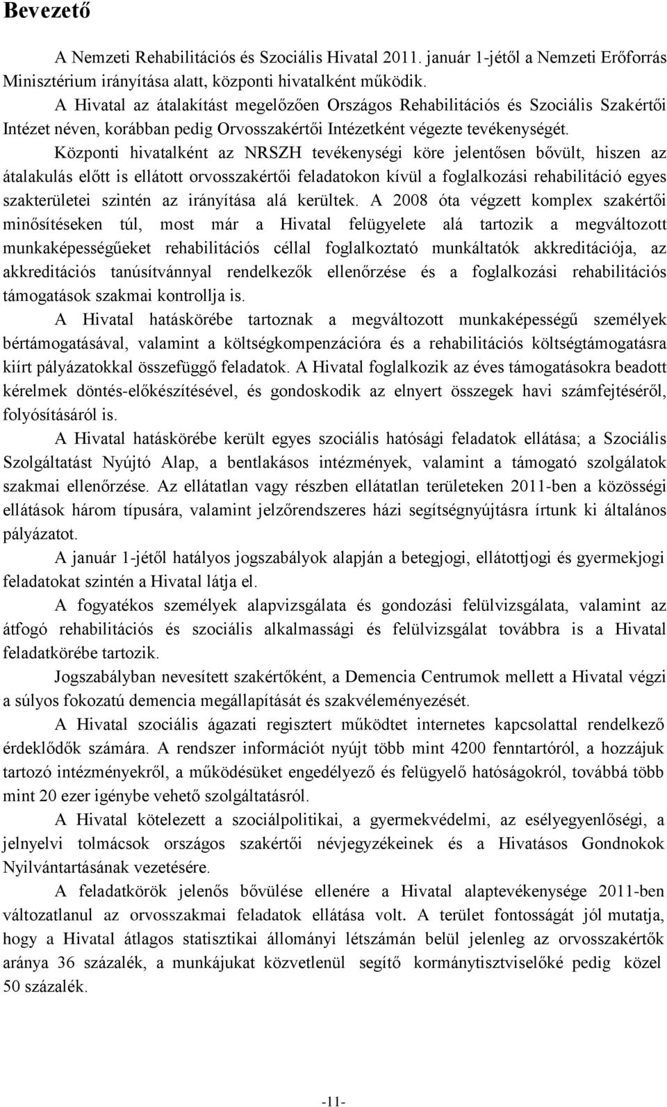 Központi hivatalként az NRSZH tevékenységi köre jelentősen bővült, hiszen az átalakulás előtt is ellátott orvosszakértői feladatokon kívül a foglalkozási rehabilitáció egyes szakterületei szintén az