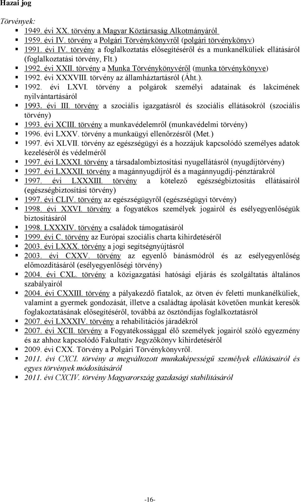 törvény a polgárok személyi adatainak és lakcímének nyilvántartásáról 1993. évi III. törvény a szociális igazgatásról és szociális ellátásokról (szociális törvény) 1993. évi XCIII.