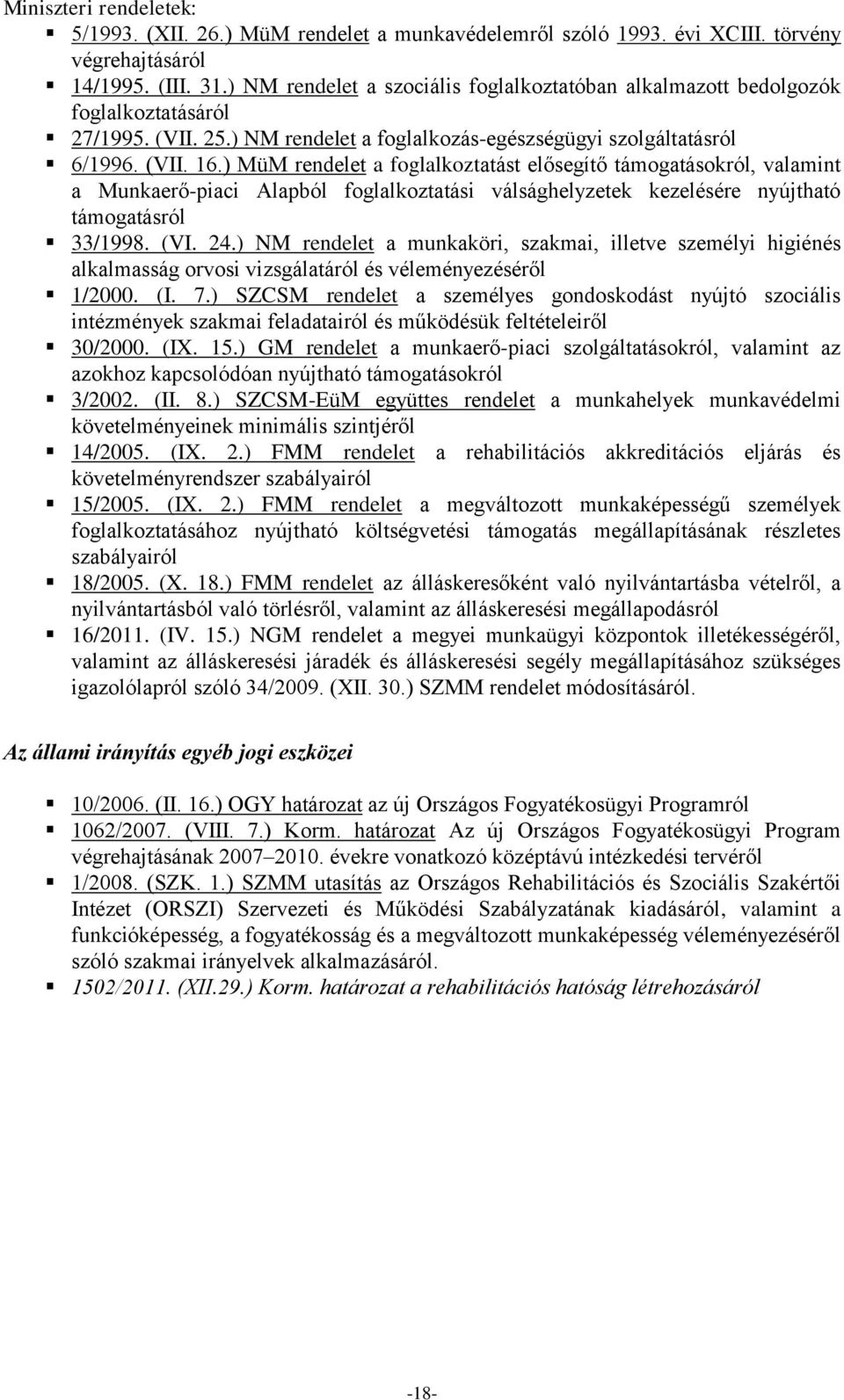 ) MüM rendelet a foglalkoztatást elősegítő támogatásokról, valamint a Munkaerő-piaci Alapból foglalkoztatási válsághelyzetek kezelésére nyújtható támogatásról 33/1998. (VI. 24.